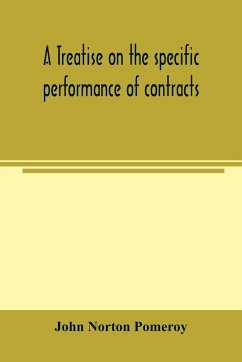 A treatise on the specific performance of contracts, as it is enforced by courts of equitable jurisdiction in the United States of America - Norton Pomeroy, John