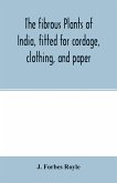 The fibrous plants of India, fitted for cordage, clothing, and paper. With an account of the cultivation and preparation of flax, hemp, and their substitutes
