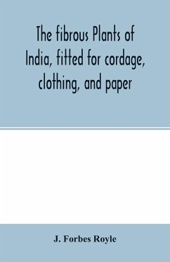 The fibrous plants of India, fitted for cordage, clothing, and paper. With an account of the cultivation and preparation of flax, hemp, and their substitutes - Forbes Royle, J.