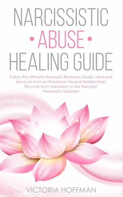 Narcissistic Abuse Healing Guide: Follow the Ultimate Narcissists Recovery Guide, Heal and Move on from an Emotional Abusive Relationship! Recover fro - Hoffman, Victoria