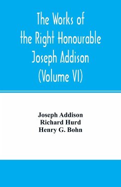 The works of the right Honourable Joseph Addison.With notes by Richard Hurd D.D. lord bishop of Worcester, with large additions, chiefly unpublished (Volume VI) - Addison, Joseph; Hurd, Richard