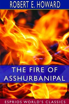 The Fire of Asshurbanipal (Esprios Classics) - Howard, Robert E.
