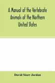 A manual of the vertebrate animals of the northern United States, including the district north and east of the Ozark mountains, south of the Laurentian hills, north of the southern boundary of Virginia, and east of the Missouri River, inclusive of marine