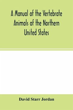 A manual of the vertebrate animals of the northern United States, including the district north and east of the Ozark mountains, south of the Laurentian hills, north of the southern boundary of Virginia, and east of the Missouri River, inclusive of marine - Starr Jordan, David