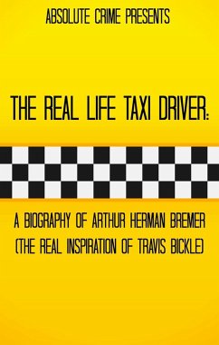 The Real Life Taxi Driver: A Biography of Arthur Herman Bremer (The Real Inspiration of Travis Bickle) (eBook, ePUB) - Huddleston, Tim
