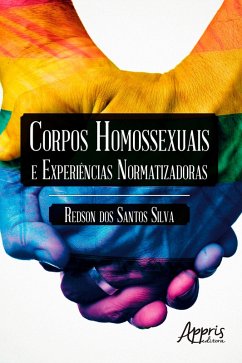 Corpos Homossexuais e Experiências Normatizadoras (eBook, ePUB) - Silva, Redson dos Santos