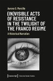 (In)visible Acts of Resistance in the Twilight of the Franco Regime (eBook, PDF)