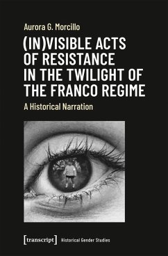 (In)visible Acts of Resistance in the Twilight of the Franco Regime (eBook, PDF) - Morcillo, Aurora G.