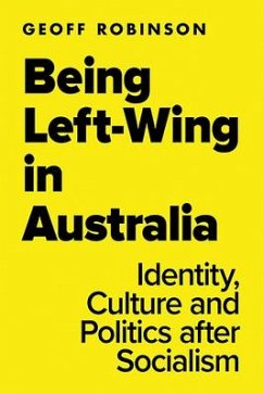 Being Left-Wing in Australia: Identity, Culture and Politics After Socialism - Robinson, Geoff