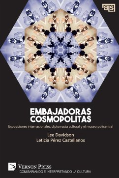 Embajadoras cosmopolitas. Exposiciones internacionales, diplomacia cultural y el museo policentral - Davidson, Lee; Pérez-Castellanos, Leticia