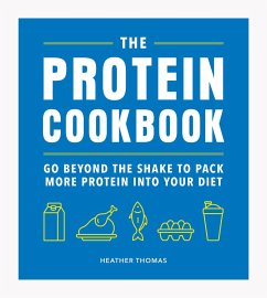 The Protein Cookbook: Go Beyond the Shake to Pack More Protein Into Your Diet - Thomas, Heather