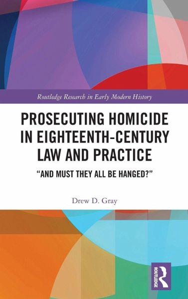 Prosecuting Homicide in Eighteenth-Century Law and Practice Prosecuting Homicide in Eighteenth-Century Law and Practice