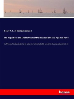 The Regulations and Establishment of the Houshold of Henry Algernon Percy - of Northumberland, Henry A. P.