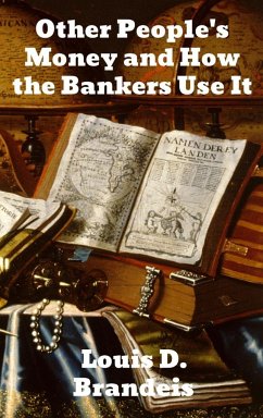 Other People's Money and How The Bankers Use It - Brandeis, Louis D.