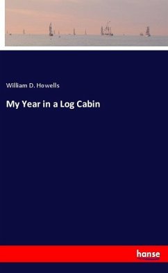 My Year in a Log Cabin - Howells, William D.
