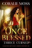 Once Blessed, Thrice Cursed (A Sister Witches Urban Fantasy, #1) (eBook, ePUB) Once Blessed, Thrice Cursed (A Sister Witches Urban Fantasy, #1) (eBook, ePUB)