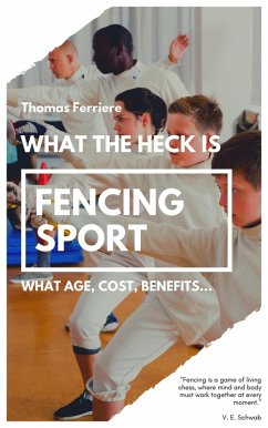 Cover Fencing Sport: What The Heck Is Fencing Sport? (eBook, ePUB)