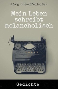 Mein Leben schreibt melancholisch - Schaffelhofer, Jörg