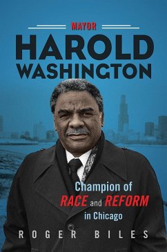 Mayor Harold Washington: Champion of Race and Reform in Chicago - Biles, Roger