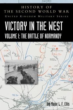 Victory in the West Volume I: The Battle of Normandy: History of the Second World War: United Kingdom Military Series: Official Campaign History - Ellis, L. F.