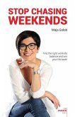 Stop Chasing Weekends: Find the right work-life balance and win your life back!
