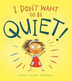 I Don't Want to Be Quiet! - Anderson, Laura Ellen