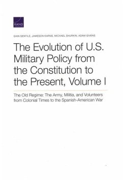 The Evolution of U.S. Military Policy from the Constitution to the Present - Gentile, Gian; Karns, Jameson; Shurkin, Michael