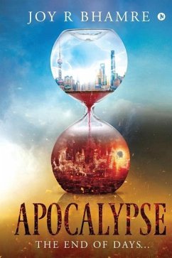 Apocalypse: The End of Days... - Joy R. Bhamre