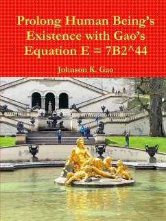 Prolong Human Being's Existence with Gao's Equation E = 7B2^44 - Gao, Johnson K.