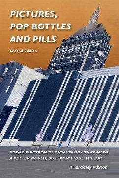 Pictures, Pop Bottles and Pills: Kodak Electronics Technology That Made a Better World But Didn't Save the Day, Second Edition - Paxton, K. Bradley