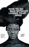 How to Go Mad Without Losing Your Mind: Madness and Black Radical Creativity