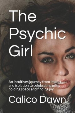 The Psychic Girl: An intuitives journey from impact and isolation to celebrating gifts, holding space and finding joy - Dawn, Calico