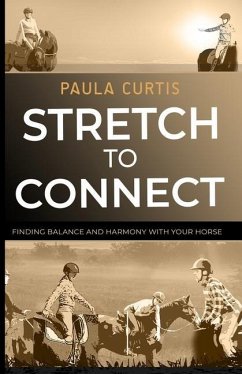 Stretch To Connect: Finding Balance And Harmony With Your Horse - Curtis, Paula