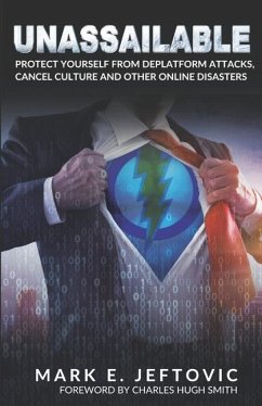 Unassailable: Protect Yourself from Deplatform Attacks, Cancel Culture & other Online Disasters - Jeftovic, Mark E.