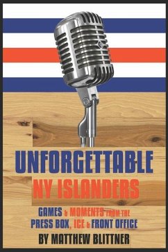 Unforgettable NY Islanders: Games & Moments from the Press Box, Ice & Front Office - Blittner, Matthew a.