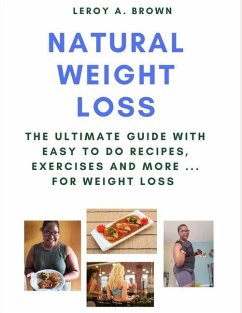 Natural Weight Loss: The Ultimate Guide With Easy To Do Recipes, Exercises and More ... for Weight Loss - Brown, Leroy A.