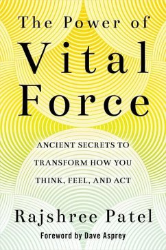 The Power of Vital Force: Ancient Secrets to Transform How You Think, Feel, and ACT - Patel, Rajshree