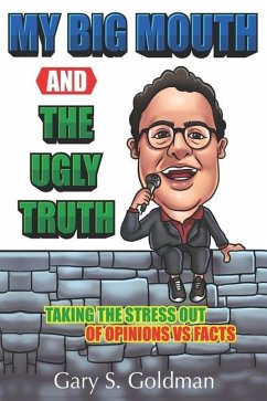 My Big Mouth And The Ugly Truth: Taking the Stress out of Opinions VS Facts - Goldman, Gary S.