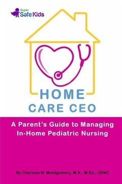 Home Care CEO: A Parent's Guide to Managing In-Home Pediatric Nursing - Montgomery, Charisse N.