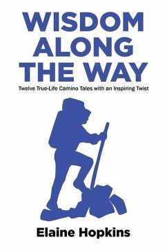 Wisdom Along The Way: Twelve True-Life Camino Tales With An Inspiring Twist - Hopkins, Elaine