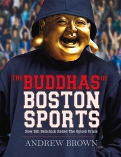 The Buddhas of Boston Sports: How Bill Belichick Ended the Opioid Crisis - Brown, Andrew