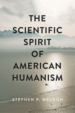 The Scientific Spirit of American Humanism - Weldon, Stephen P. (Assistant Professor, University of Oklahoma)