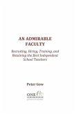 An Admirable Faculty: Recruiting, Hiring, Training, and Retaining the Best Independent School Teachers