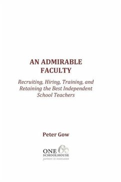 An Admirable Faculty: Recruiting, Hiring, Training, and Retaining the Best Independent School Teachers - Gow, Peter