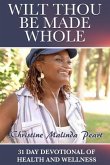 Wilt Thou Be Made Whole: 31 Day Devotional of Health and Wellness