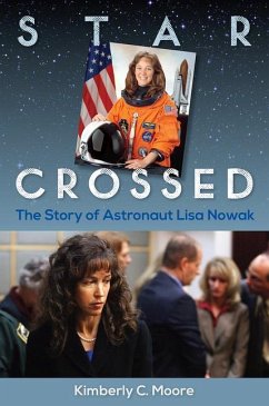 Star Crossed: The Story of Astronaut Lisa Nowak - Moore, Kimberly C.