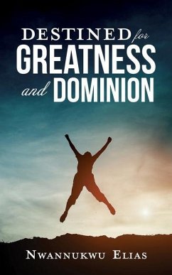 Destined for Greatness and Dominion - Elias, Nwannukwu