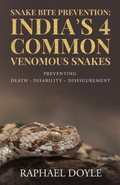 Snake Bite Prevention: India's 4 Common Venomous Snakes: PREVENTING DEATH - DISABILITY - DISFIGUREMENT - Raphael Doyle