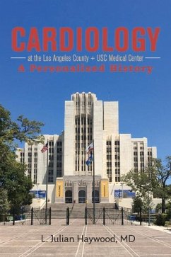 Cardiology at the Los Angeles County + Usc Medical Center: A Personalized History - Haywood, Julian