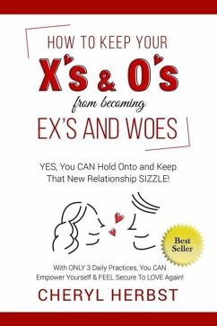 How to Keep Your X's & O's from Becoming Exes & Woes: Yes, You Can Hold Onto & Keep That New Relationship Sizzle! - Herbst, Cheryl